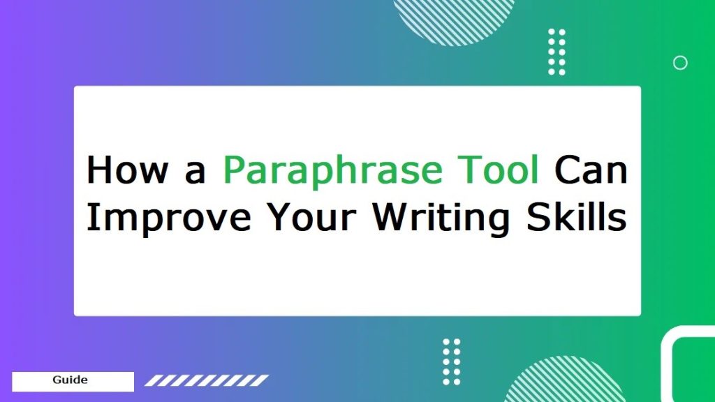 How a Paraphrase Tool Can Improve Your Writing Skills