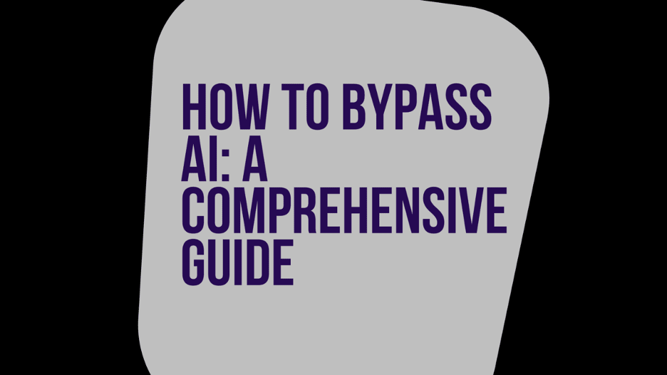 How to Bypass AI: A Comprehensive Guide