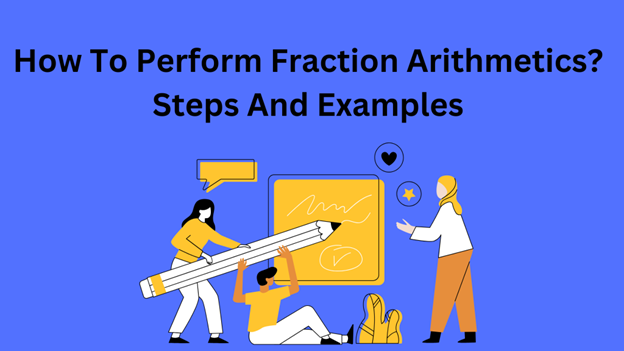 How To Perform Fraction Arithmetic: Steps And Examples