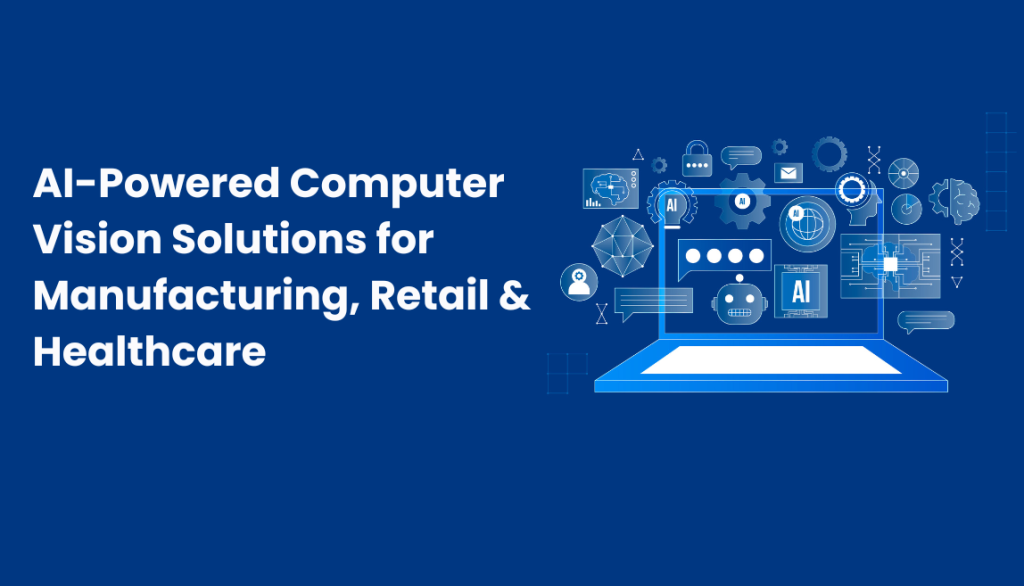 AI-Powered Computer Vision Solutions for Manufacturing, Retail & Healthcare